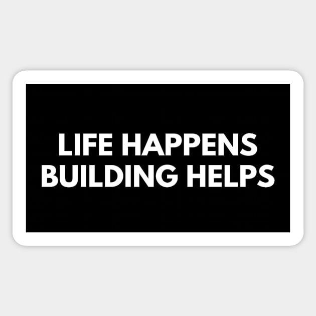 Life Happens Building Helps Sticker by Den's Designs